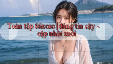 Toàn tập 66xoso đáng tin cậy   cập nhật mới
