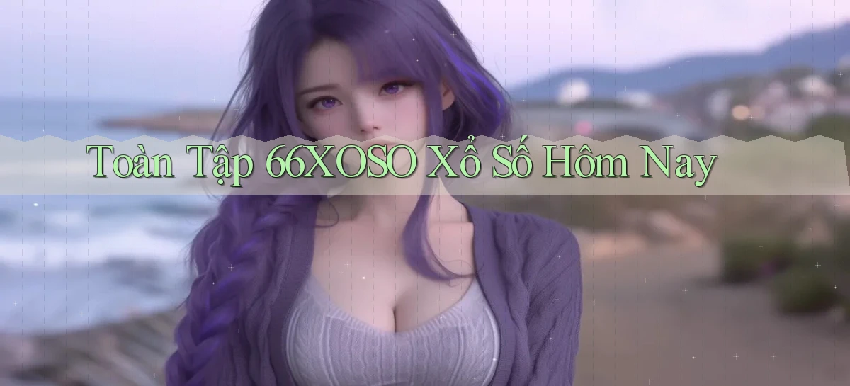 toàn tập 66xoso xổ số hôm nay