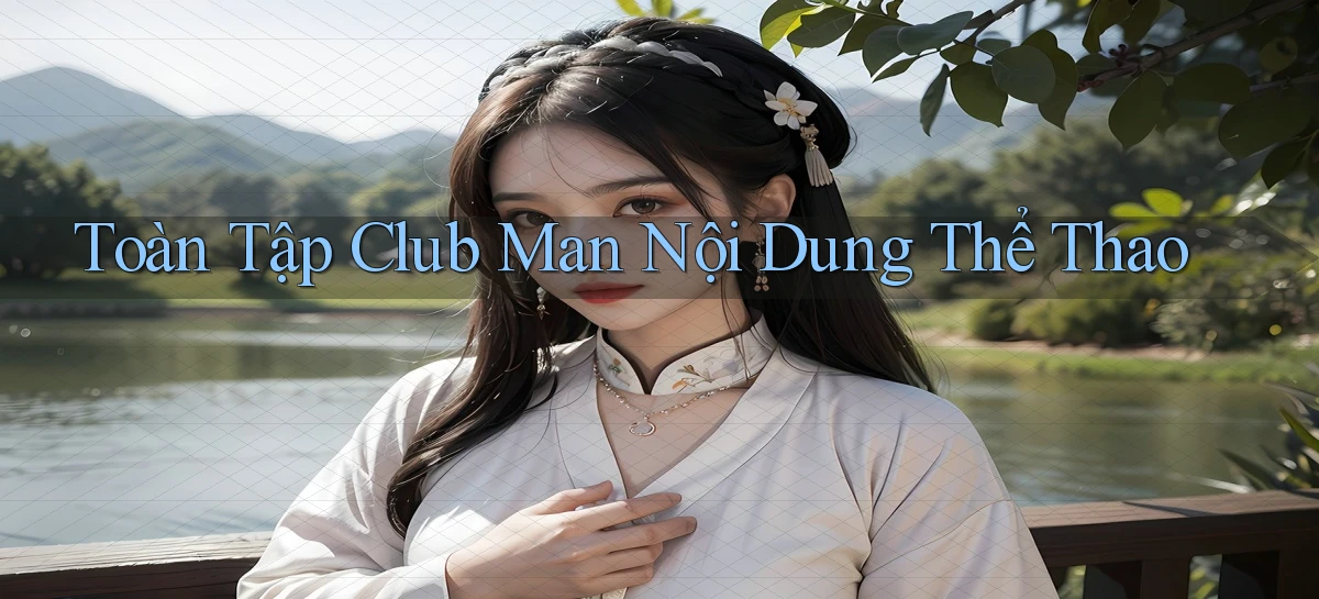 toàn tập club man nội dung thể thao