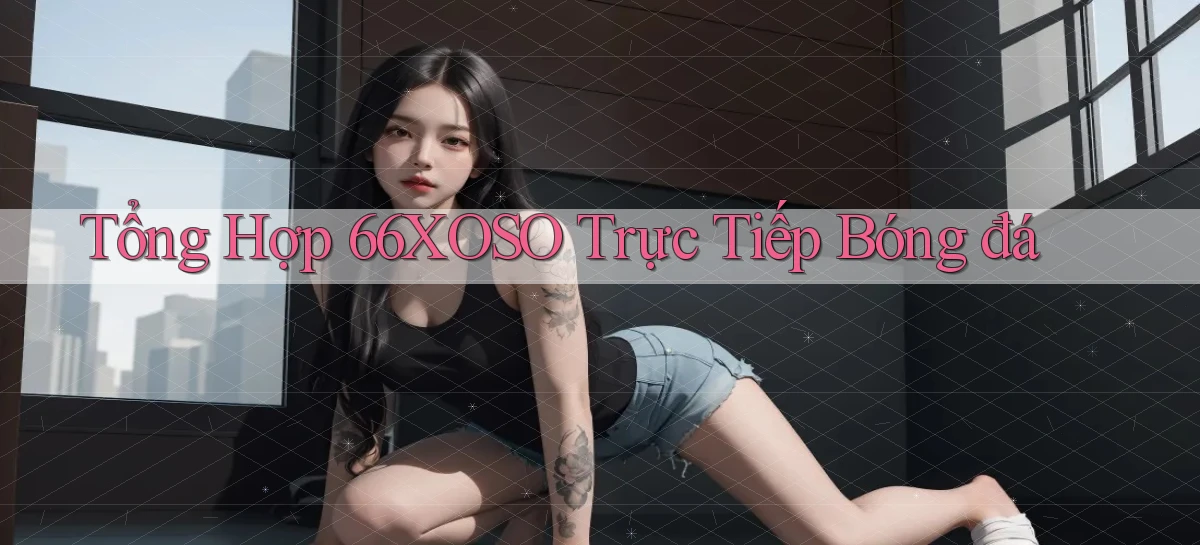tổng hợp 66xoso trực tiếp bóng đá