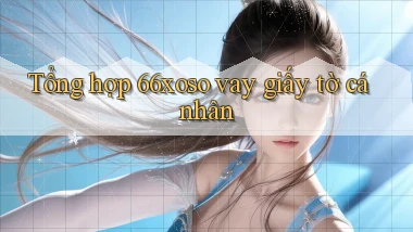 tổng hợp 66xoso vay giấy tờ cá nhân