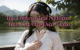 top 1 66xoso trải nghiệm tích cực cho điện thoại