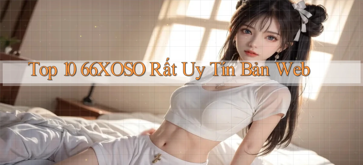 top 10 66xoso rất uy tín bản web