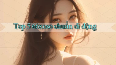 top 5 66xoso chuẩn di động