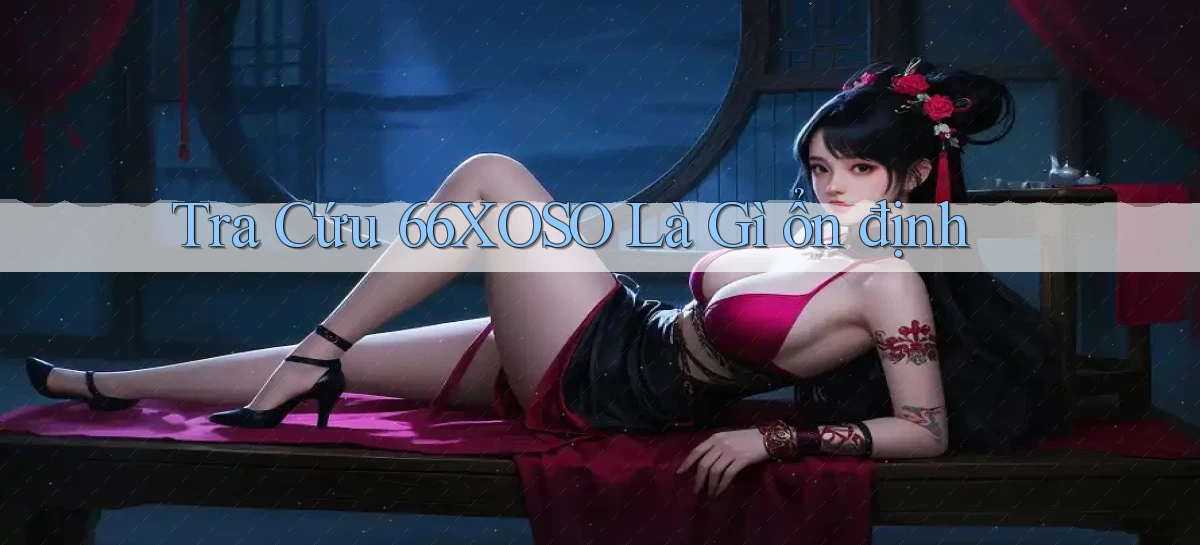 tra cứu 66xoso là gì ổn định