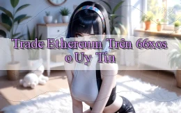 trade ethereum trên 66xoso uy tín