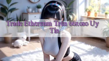 trade ethereum trên 66xoso uy tín