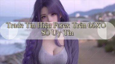trade tín hiệu forex trên 66xoso uy tín