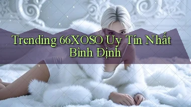 trending 66xoso uy tín nhất Bình Định