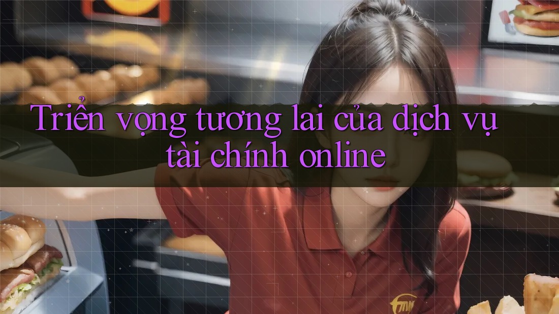 Triển vọng tương lai của dịch vụ tài chính online Triển vọng tương lai của dịch vụ tài chính online