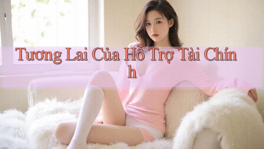 Tương Lai Của Hỗ Trợ Tài Chính Tương Lai Của Hỗ Trợ Tài Chính
