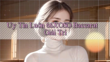 uy tín luôn 66xoso baccarat giải trí