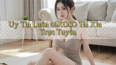 uy tín luôn 66xoso tài xỉu trực tuyến