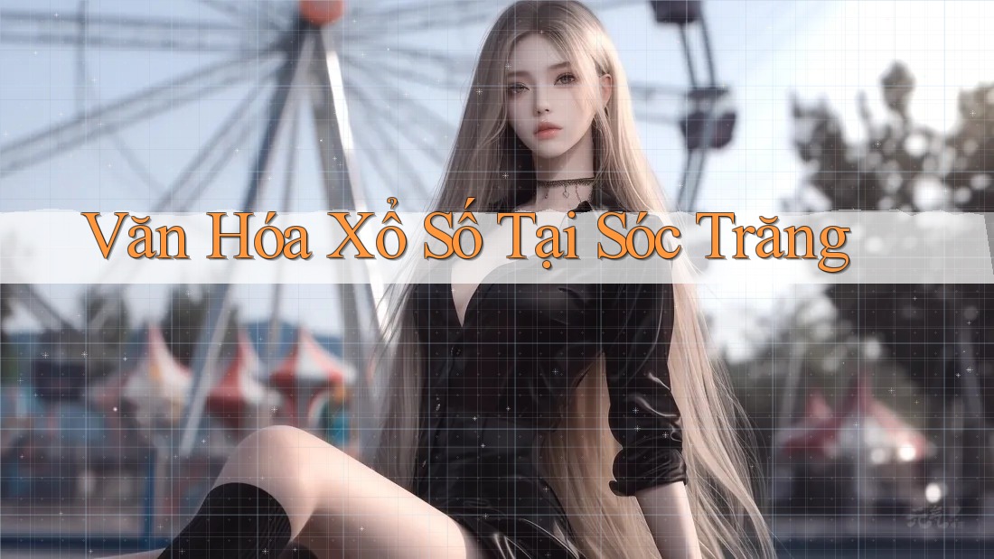 Văn Hóa Xổ Số Tại Sóc Trăng Văn Hóa Xổ Số Tại Sóc Trăng