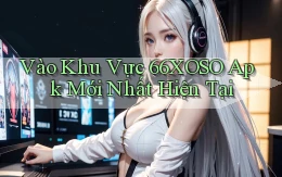 vào khu vực 66xoso apk mới nhất hiện tại