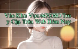 vào khu vực 66xoso truy cập trên web hôm nay