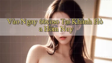 vào ngay 66xoso tại Khánh Hòa hôm nay