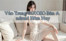vào trang 66xoso bản android hôm nay
