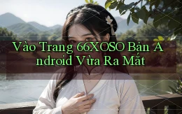 vào trang 66xoso bản android vừa ra mắt