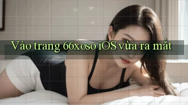 vào trang 66xoso ios vừa ra mắt