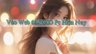 vào web 66xoso pc hiện nay