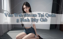 vào web 66xoso tại Quảng Bình bây giờ