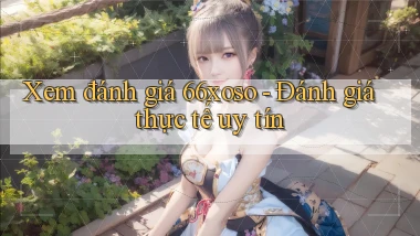 xem đánh giá 66xoso đánh giá thực tế uy tín