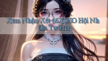 xem nhận xét 66xoso hội nhóm twitter