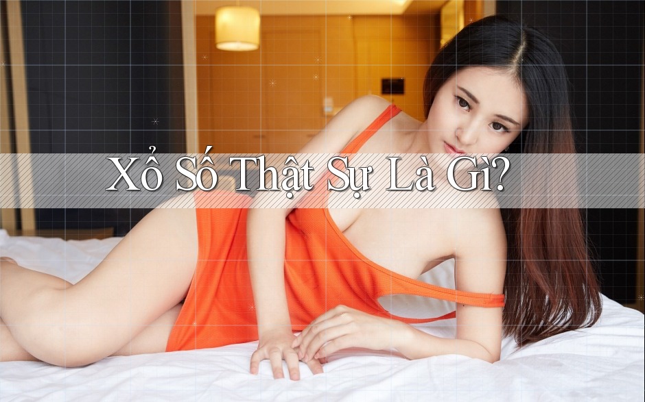 Xổ Số Thật Sự Là Gì?