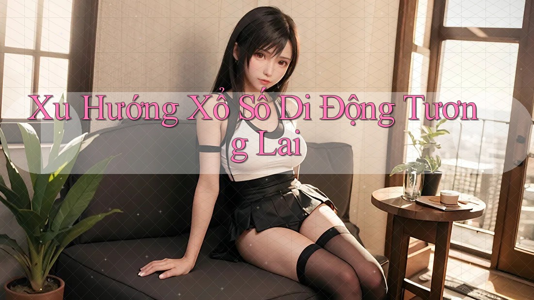 Xu Hướng Xổ Số Di Động Tương Lai