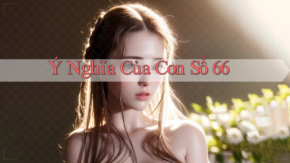 Ý Nghĩa Của Con Số 66