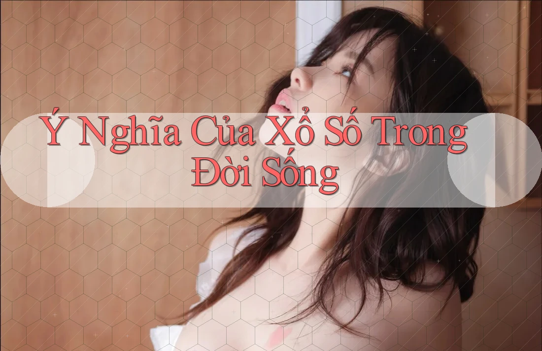 Ý Nghĩa Của Xổ Số Trong Đời Sống Ý Nghĩa Của Xổ Số Trong Đời Sống